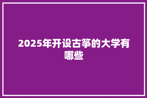 2025年开设古筝的大学有哪些