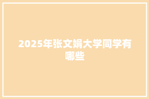 2025年张文娟大学同学有哪些 诗歌范文