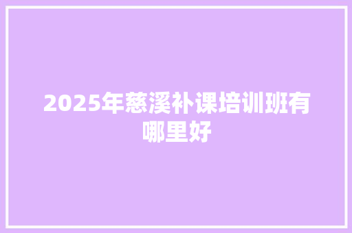 2025年慈溪补课培训班有哪里好