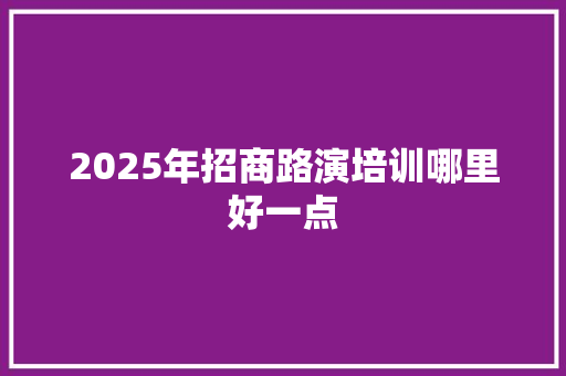 2025年招商路演培训哪里好一点