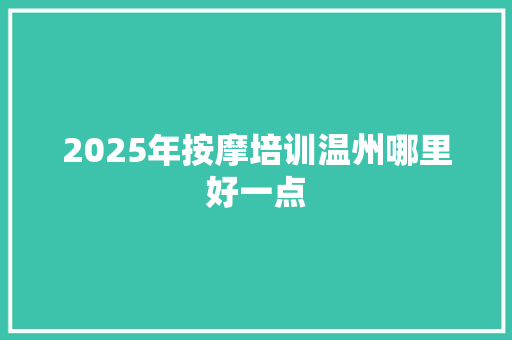 2025年按摩培训温州哪里好一点