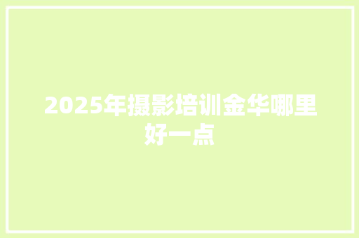2025年摄影培训金华哪里好一点