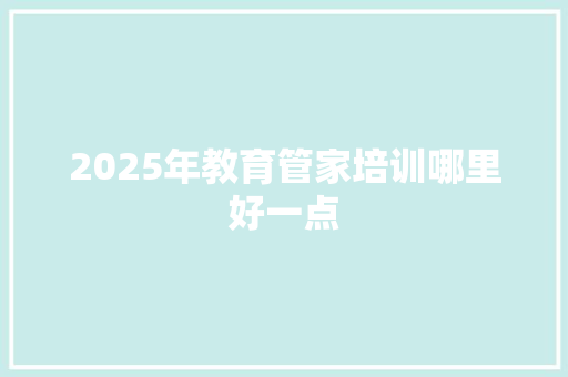 2025年教育管家培训哪里好一点