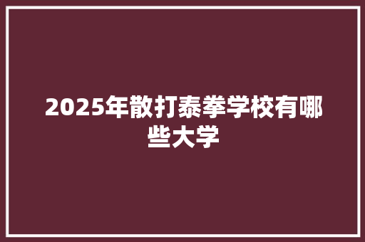2025年散打泰拳学校有哪些大学