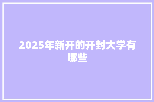 2025年新开的开封大学有哪些