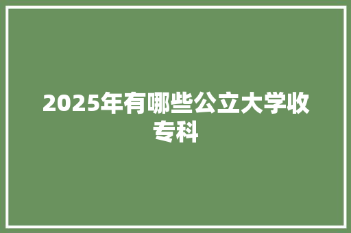 2025年有哪些公立大学收专科