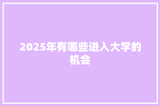 2025年有哪些进入大学的机会