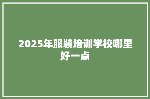 2025年服装培训学校哪里好一点