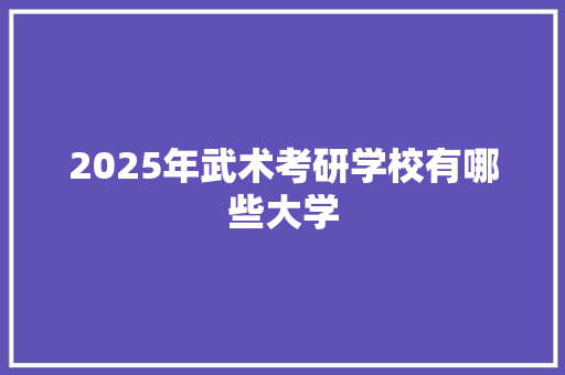 2025年武术考研学校有哪些大学