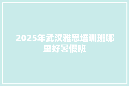 2025年武汉雅思培训班哪里好暑假班