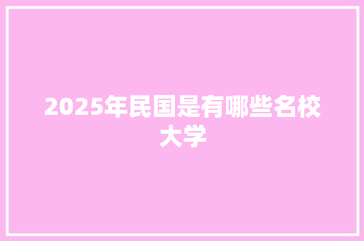 2025年民国是有哪些名校大学
