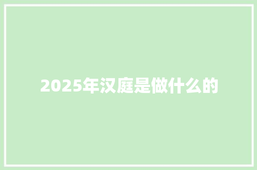 2025年汉庭是做什么的 应用文范文
