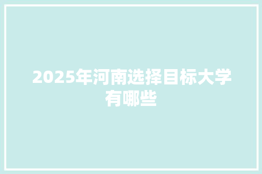 2025年河南选择目标大学有哪些