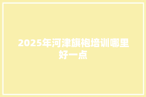 2025年河津旗袍培训哪里好一点