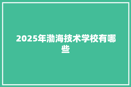 2025年渤海技术学校有哪些
