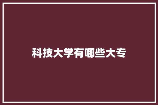 科技大学有哪些大专