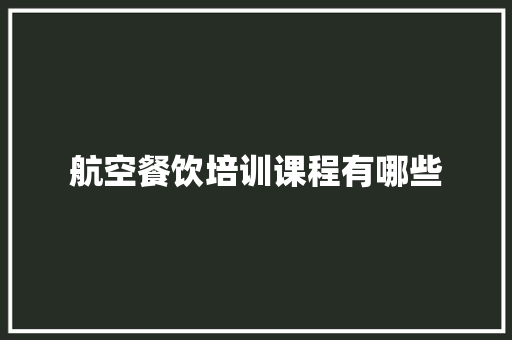 航空餐饮培训课程有哪些