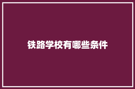 铁路学校有哪些条件