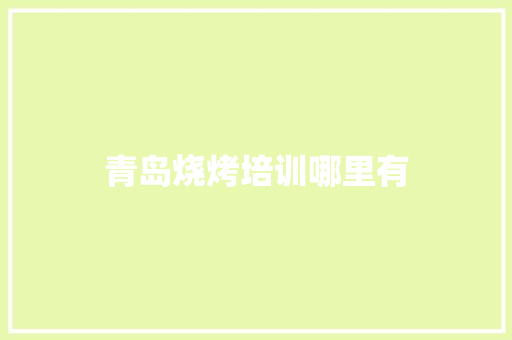 青岛烧烤培训哪里有