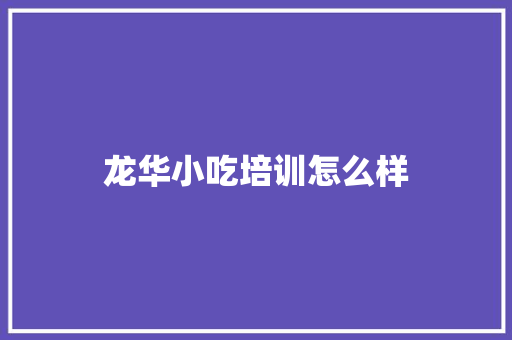 龙华小吃培训怎么样