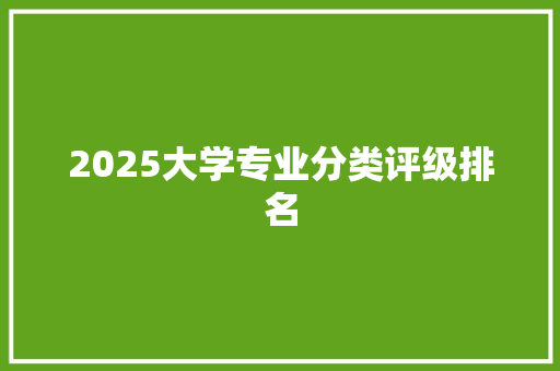 2025大学专业分类评级排名 简历范文