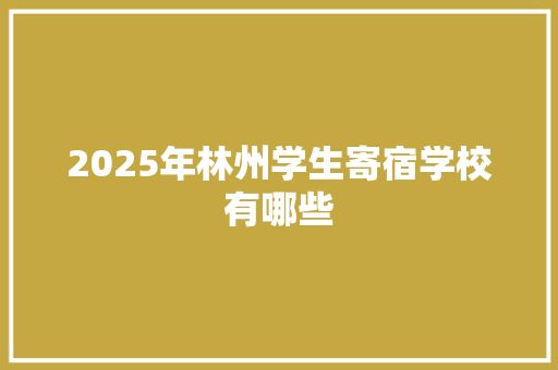 2025年林州学生寄宿学校有哪些 求职信范文