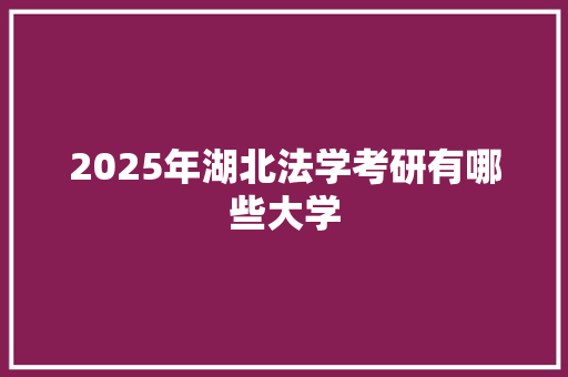 2025年湖北法学考研有哪些大学