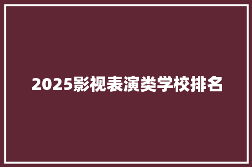 2025影视表演类学校排名