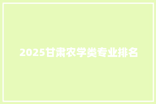 2025甘肃农学类专业排名