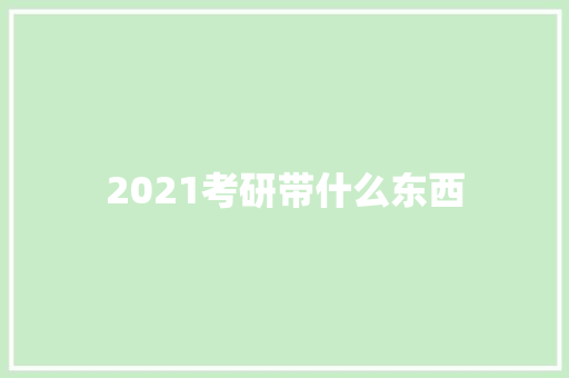 2021考研带什么东西