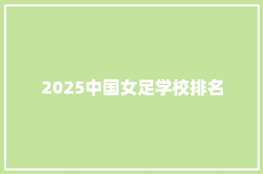 2025中国女足学校排名 说明文范文