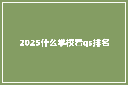 2025什么学校看qs排名