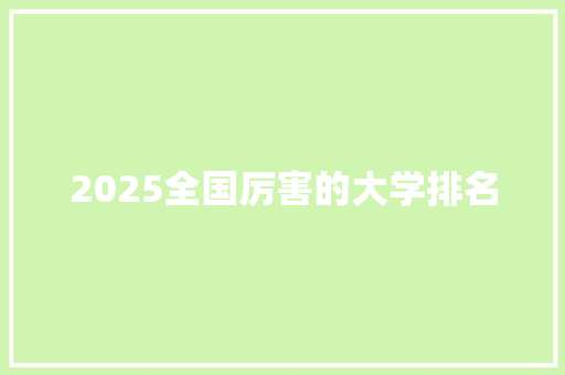 2025全国厉害的大学排名 简历范文