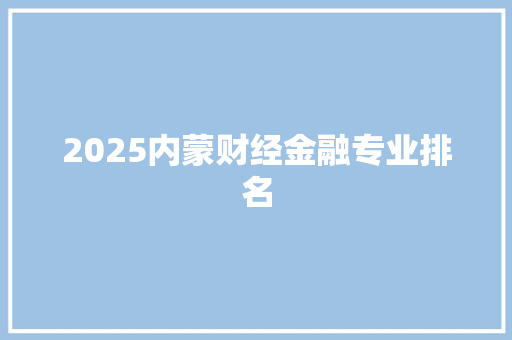 2025内蒙财经金融专业排名