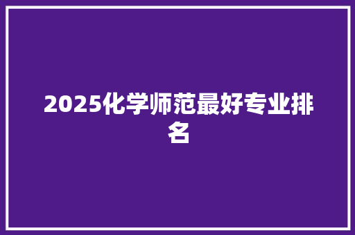 2025化学师范最好专业排名