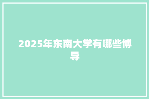 2025年东南大学有哪些博导