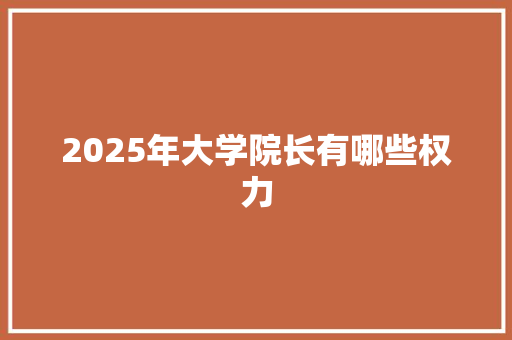 2025年大学院长有哪些权力
