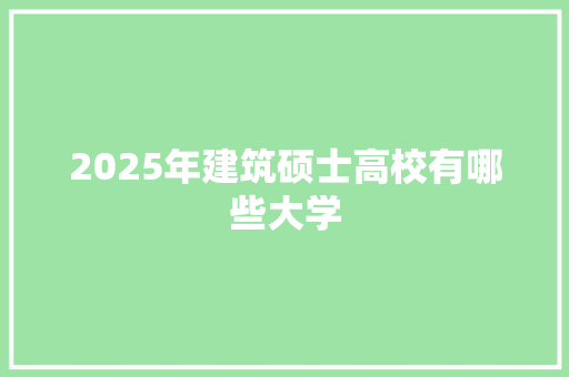 2025年建筑硕士高校有哪些大学