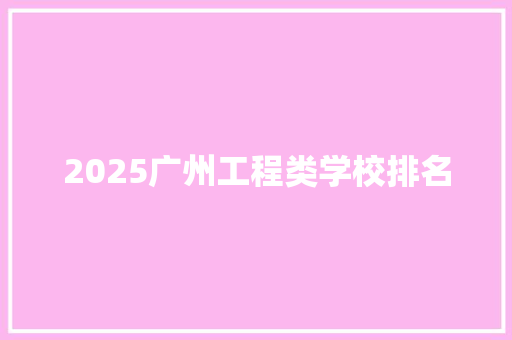 2025广州工程类学校排名