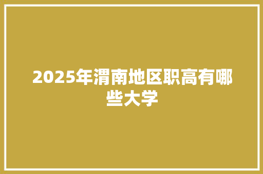 2025年渭南地区职高有哪些大学
