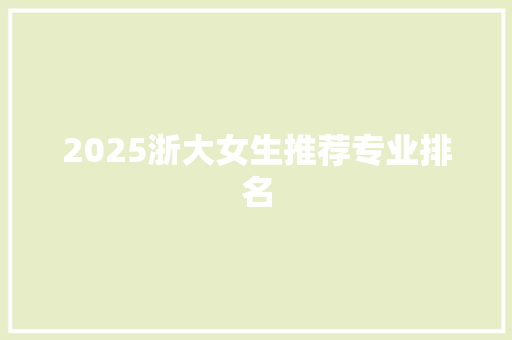 2025浙大女生推荐专业排名