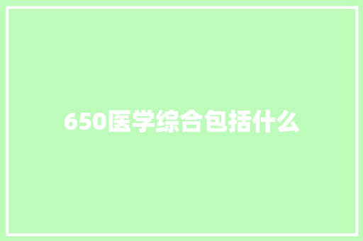 650医学综合包括什么 说明文范文