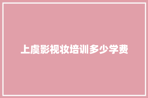 上虞影视妆培训多少学费