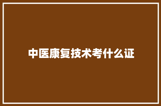 中医康复技术考什么证