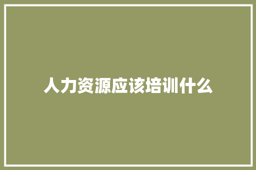 人力资源应该培训什么