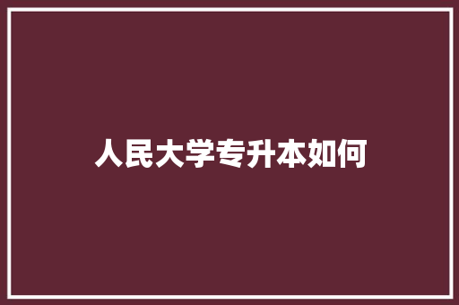 人民大学专升本如何