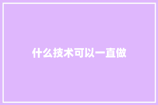 什么技术可以一直做