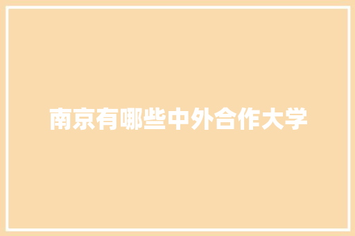 南京有哪些中外合作大学 求职信范文
