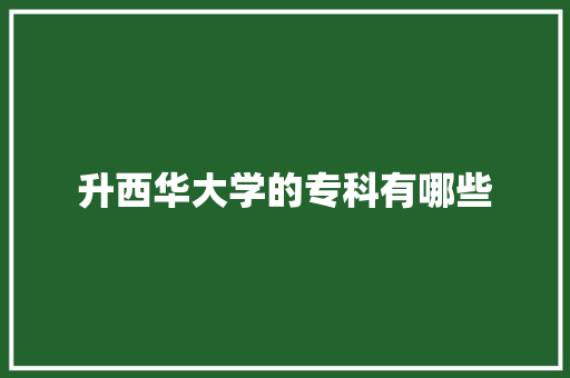 升西华大学的专科有哪些