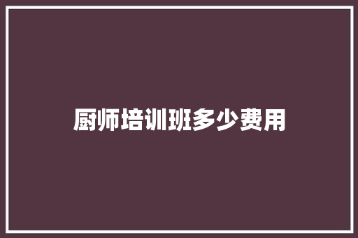 厨师培训班多少费用 诗歌范文